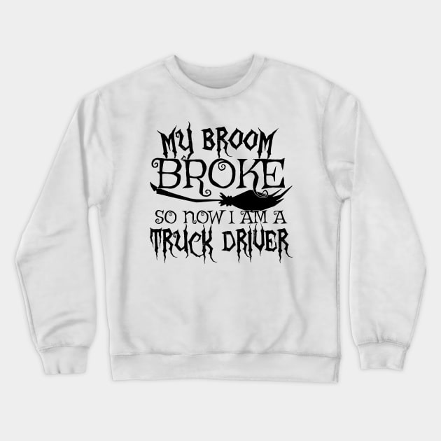 My Broom Broke So Now I Am A Truck Driver Halloween design Crewneck Sweatshirt by theodoros20